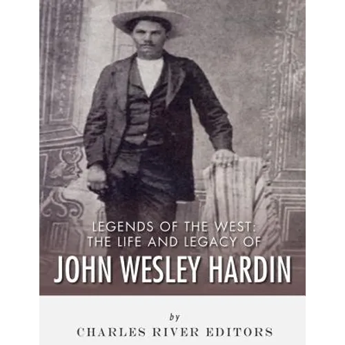 Legends of the West: The Life and Legacy of John Wesley Hardin