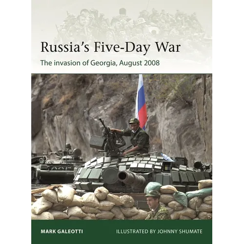 Russia's Five-Day War: The Invasion of Georgia, August 2008