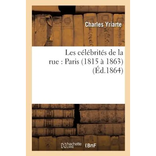 Les célébrités de la rue: Paris 1815 à 1863