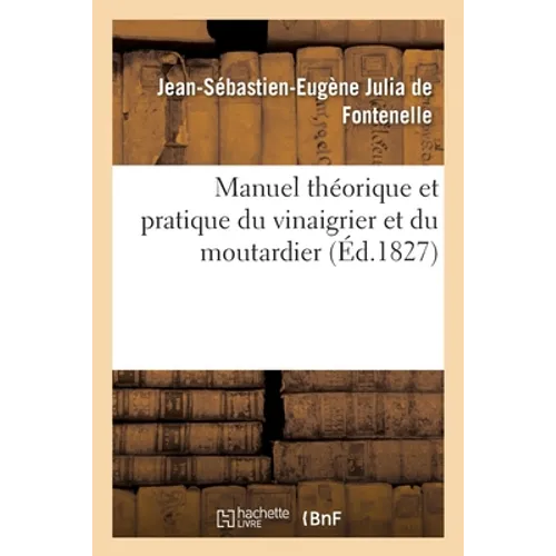Manuel Théorique Et Pratique Du Vinaigrier Et Du Moutardier