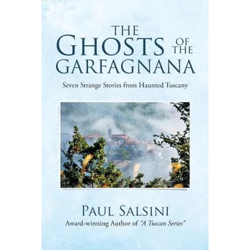 The Ghosts of the Garfagnana: Seven Strange Stories from Haunted Tuscany