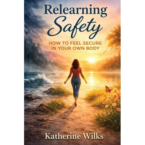 Relearning Safety: How to Feel Secure in Your Own Body