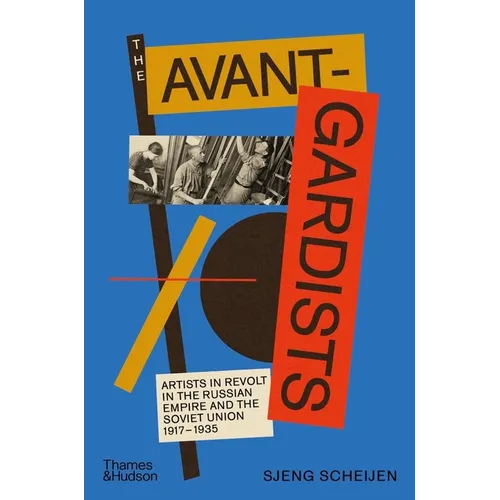 The Avant-Gardists: Artists in Revolt in the Russian Empire and the Soviet Union 1917-1935