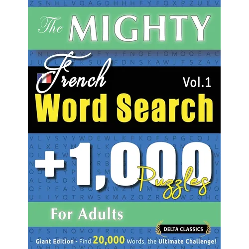 The Mighty French Word Search - 1,000 Puzzles for Adults - Delta Classics - Giant Edition - Find 20,000 Words, the Ultimate Challenge!