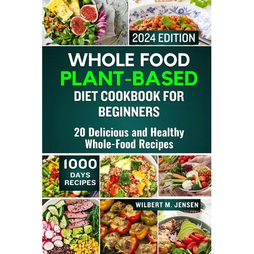 Whole Food Plant-Based Diet Cookbook for Beginners 2024: 20 Delicious and Healthy Whole-Food Recipes