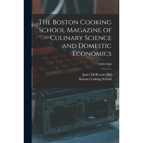 The Boston Cooking School Magazine of Culinary Science and Domestic Economics; 1899-1900