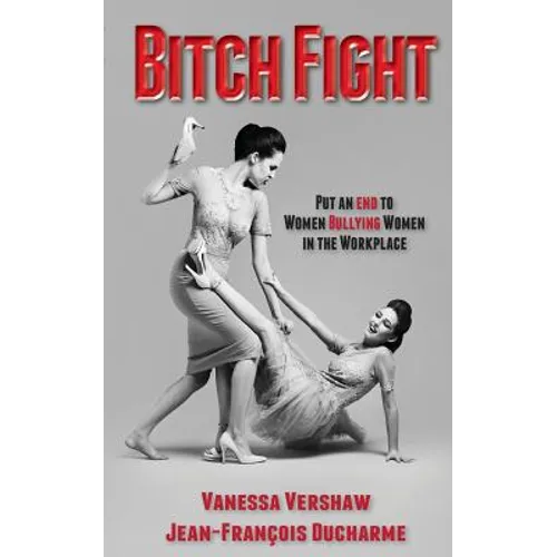 Bitch Fight: Put and End to Women Bullying Women in the Workplace