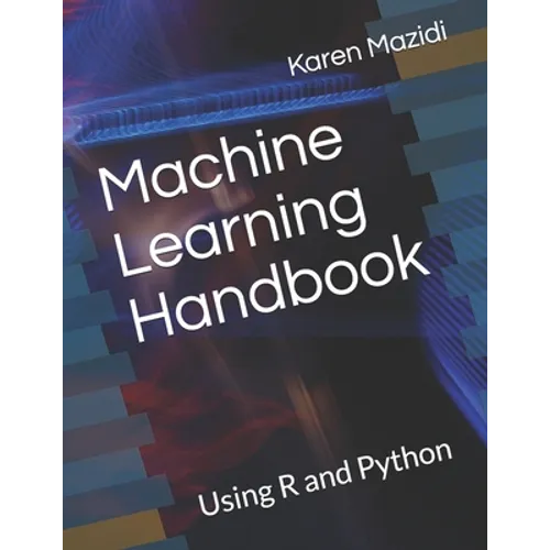 Machine Learning Handbook: Using R and Python