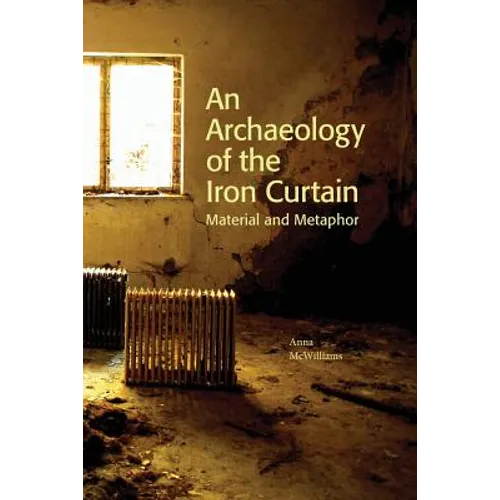 An Archaeology of the Iron Curtain: Material and Metaphor