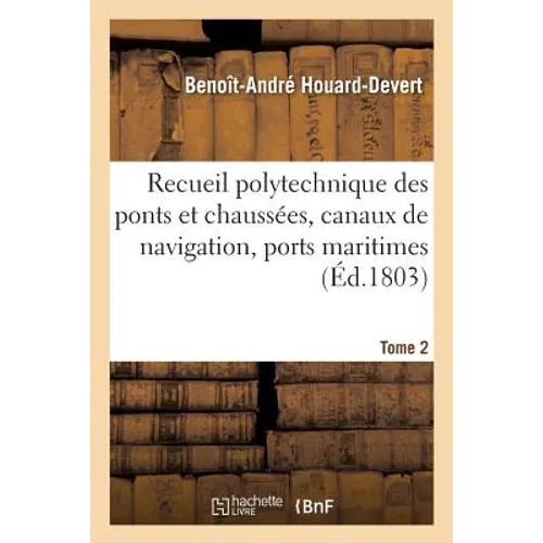 Recueil polytechnique des ponts et chaussées, canaux de navigation, ports maritimes, Tome 2: desséchemens des marais, agriculture, manufactures, arts