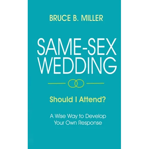 Same-Sex Wedding - Should I Attend?: A Wise Way to Develop Your Own Response