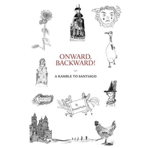 Onward, Backward! -or- A Ramble to Santiago: Being a True Account of a Heathen Family's 1,500-kilometer pilgrimage to Santiago de Compostela, together