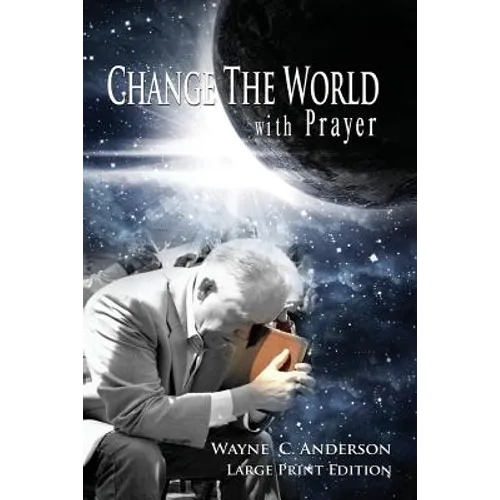 Change The World with Prayer Large Print Edition: A Captivating Look At The Lord's Prayer