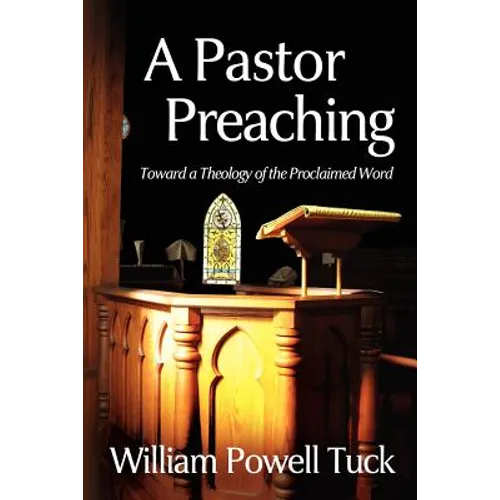 A Pastor Preaching: Toward a Theology of the Proclaimed Word