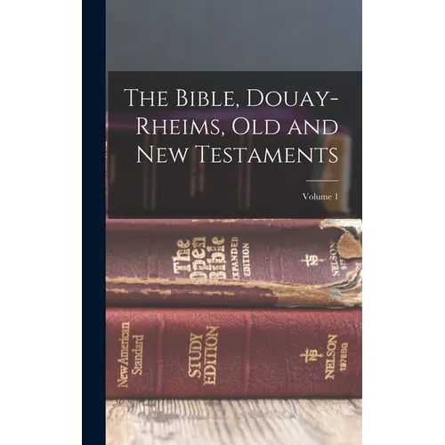 The Bible, Douay-Rheims, Old and New Testaments; Volume 1