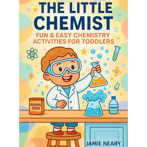 The Little Chemist: Fun Chemistry For Toddlers