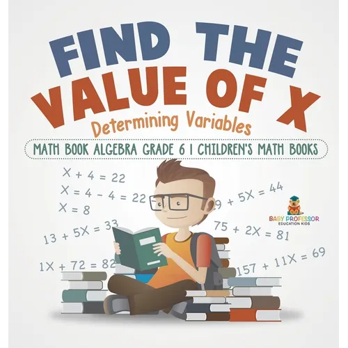 Find the Value of X: Determining Variables - Math Book Algebra Grade 6 Children's Math Books