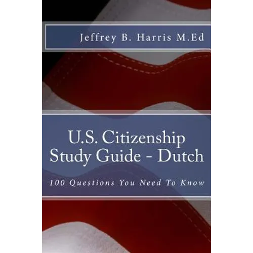 U.S. Citizenship Study Guide - Dutch: 100 Questions You Need To Know