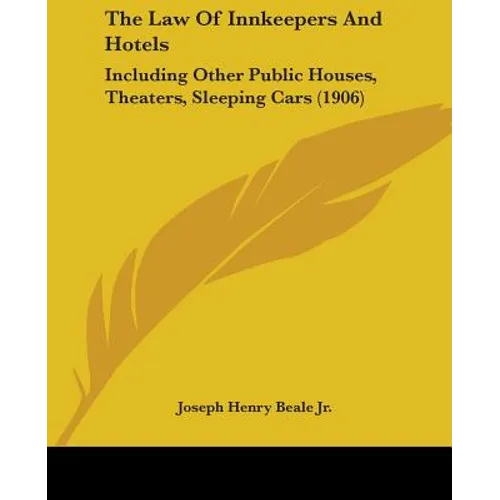 The Law Of Innkeepers And Hotels: Including Other Public Houses, Theaters, Sleeping Cars (1906)