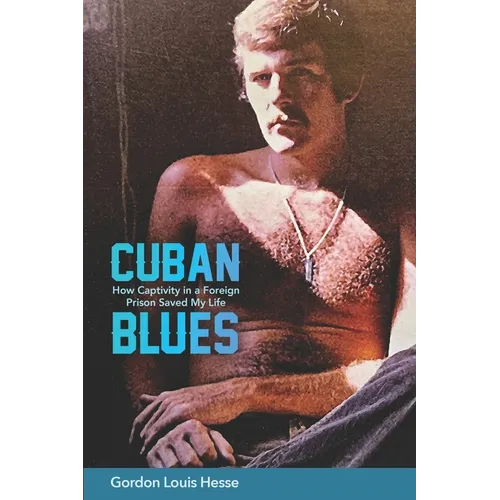 Cuban Blues: How Captivity in a Foreign Prison Saved My Life