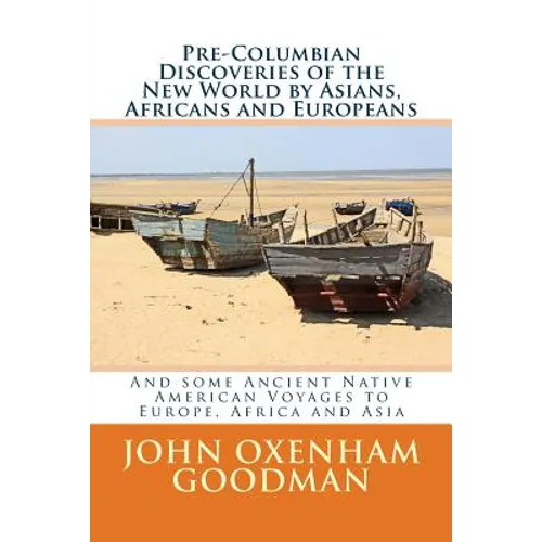 Pre-Columbian Discoveries of the New World by Asians, Africans and Europeans: And some Ancient Native American Voyages to Europe, Africa and Asia