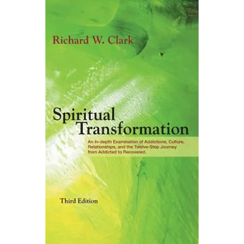 Spiritual Transformation: An In-depth Examination of Addictions, Culture, Relationships, and the Twelve-Step Journey from Addicted to Recovered.