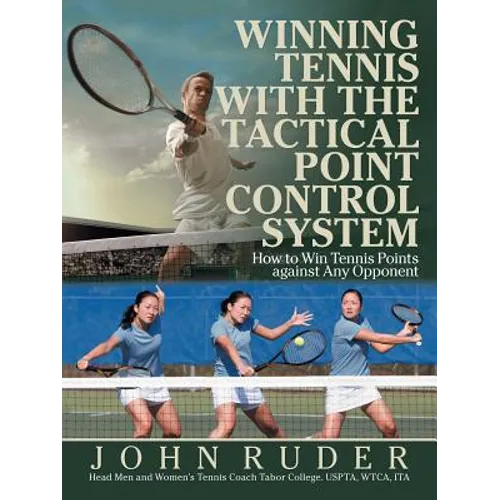 Winning Tennis with the Tactical Point Control System: How to Win Tennis Points Against Any Opponent
