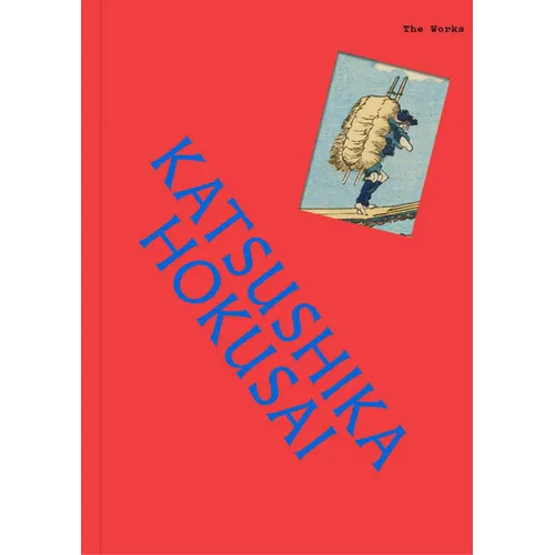 The Works: Katsushika Hokusai: The Essential Masterpieces