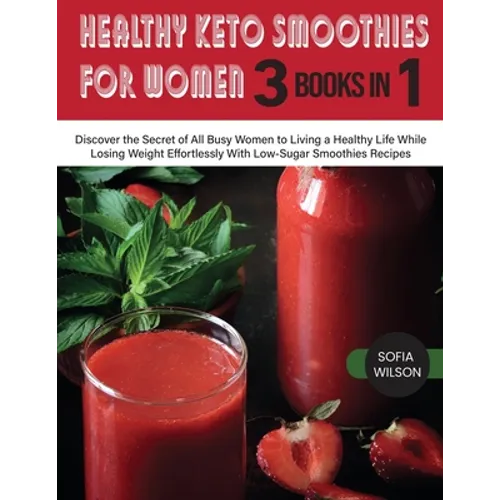 Healthy Keto Smoothies for Women: Discover the Secret of All Busy Women to Living a Healthy Life While Losing Weight Effortlessly With Low-Sugar Smoot