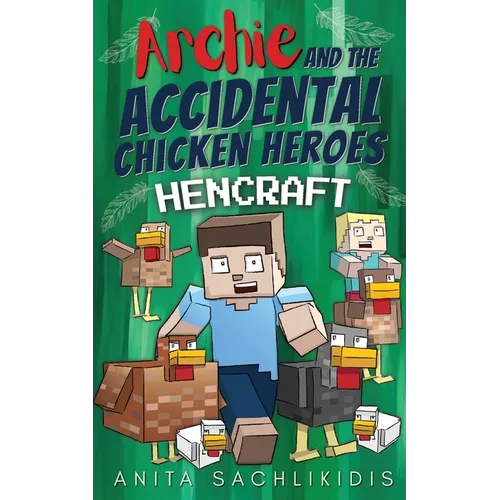 Archie and the Accidental Chicken Heroes - Hencraft: The Hilarious Adventures of Archie and His Superhero Chickens Funny Minecraft Action Comedy for K