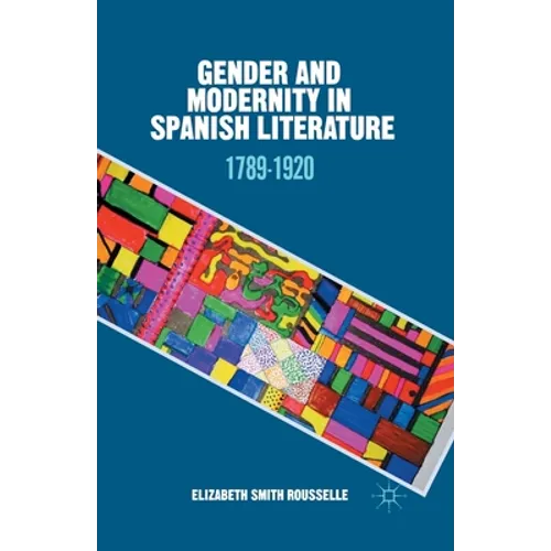 Gender and Modernity in Spanish Literature: 1789-1920