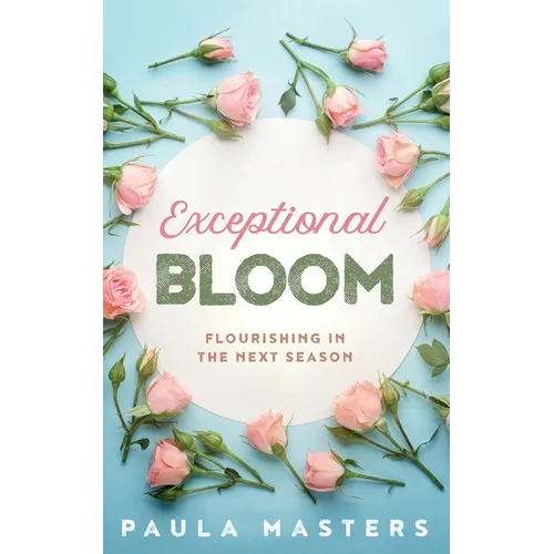 Exceptional Bloom: Flourishing In The Next Season