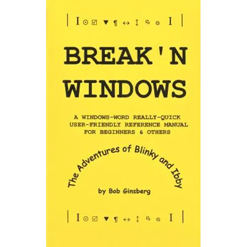 Break'n Windows: A Windows-Word Really-Quick User-Friendly Reference Manual for Beginners & Others, The Adventures of Blinky and Ibby