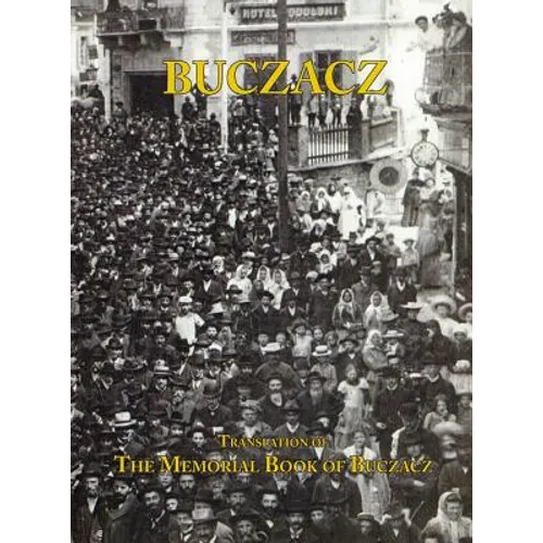 Translation of the Memorial (Yizkor) Book of the Jewish Community of Buczacz, Galicia