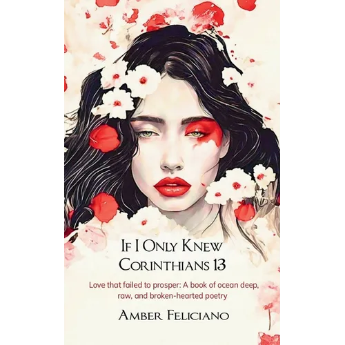 If I Only Knew Corinthians 13 Love that failed to prosper: A book of ocean deep, raw, and broken-hearted poetry