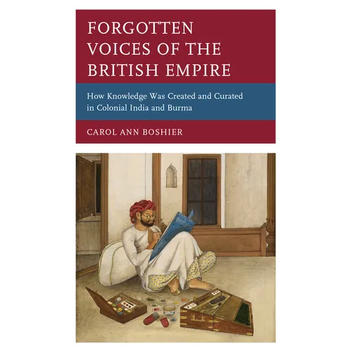 Forgotten Voices of the British Empire: How Knowledge was Created and Curated in Colonial India and Burma