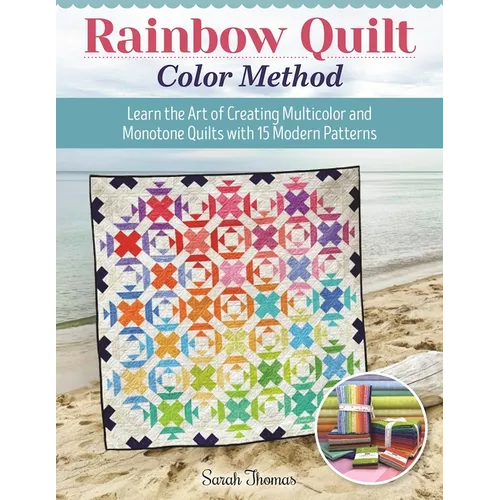Rainbow Quilt Color Method: Learn the Art of Creating Multicolor and Monotone Quilts with 15 Modern Patterns
