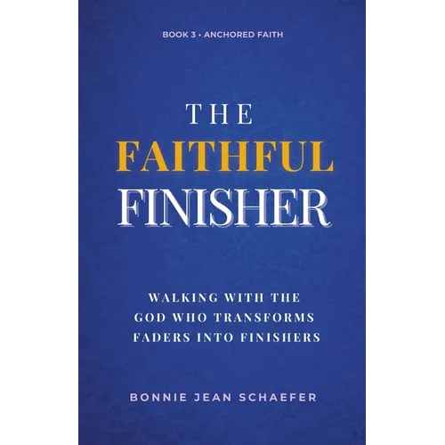 The Faithful Finisher: Walking with the God Who Transforms Faders Into Finishers Through Faithful Obedience