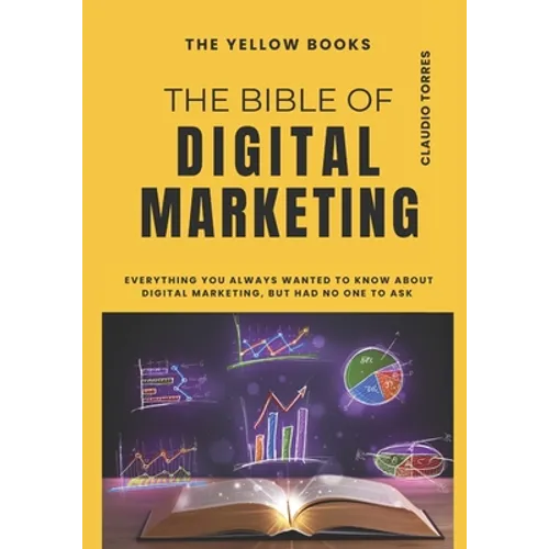 The Bible of Digital Marketing: Everything you always wanted to know about Digital Marketing, but had no one to ask for.