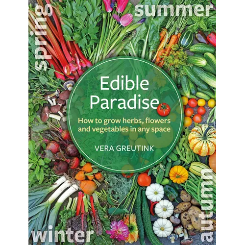 Edible Paradise: How to Grow Herbs, Flowers, Vegetables and Fruit in Any Space