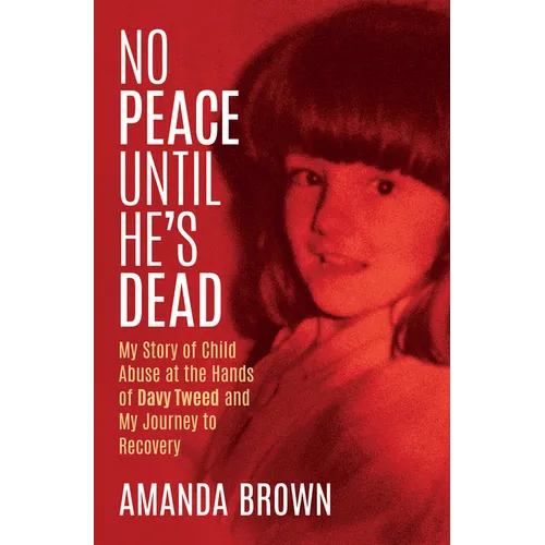 No Peace Until He's Dead: My Story of Child Sex Abuse at the Hands of Davy Tweed and My Journey to Recovery
