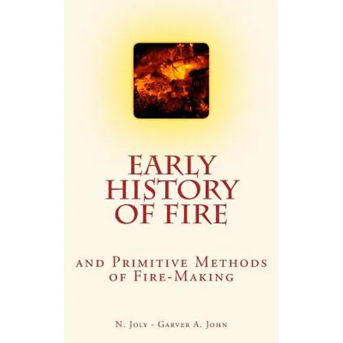 Early History of Fire and Primitive Methods of Fire-Making