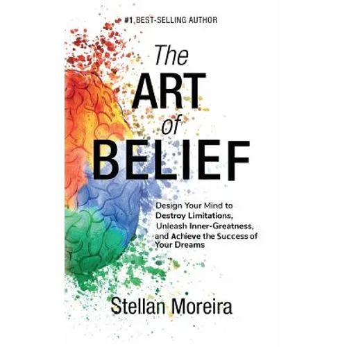 The Art of Belief: Design Your Mind to Destroy Limitations, Unleash Inner-Greatness, and Create the Life of Your Dreams
