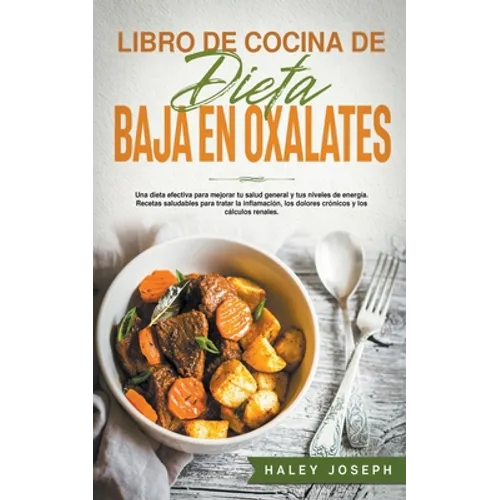 Libro de cocina de dieta baja en oxalatos.Recetas saludables para tratar la inflamación, los dolores crónicos y los cálculos renales.
