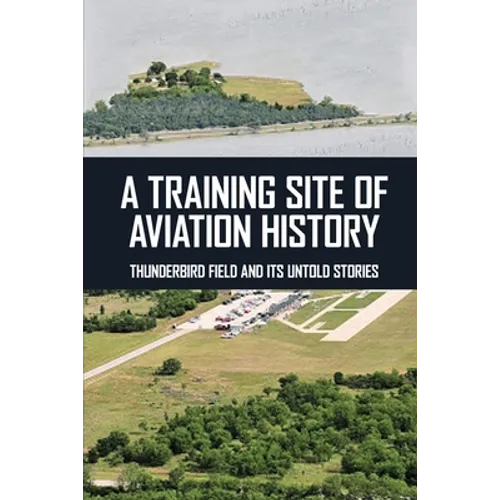 A Training Site Of Aviation History: Thunderbird Field And Its Untold Stories