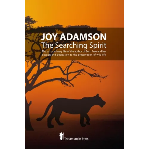 Joy Adamson - The Searching Spirit: The extraordinary life of the author of Born Free and her passion and dedication to preserve wild life in the wild