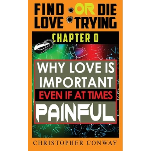 Why Love is Important, Even if at Times Painful: CHAPTER 0 from the 'Find Love or Die Trying' Series. A Short Read.