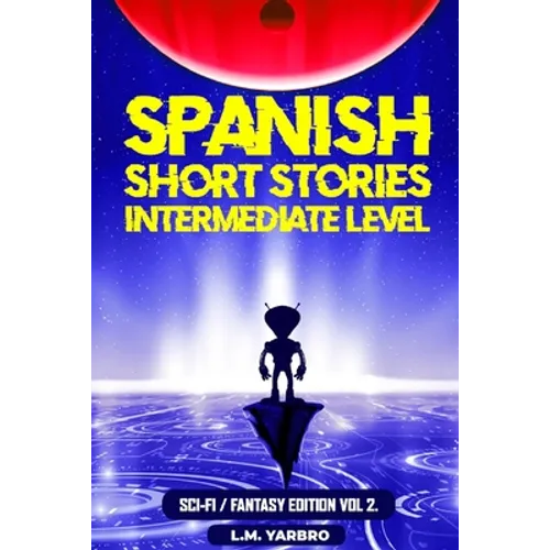 Spanish Short Stories Intermediate Level: Sci-Fi Fantasy Edition Volume 2