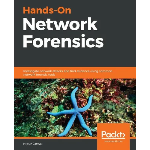 Hands-On Network Forensics: Investigate network attacks and find evidence using common network forensic tools