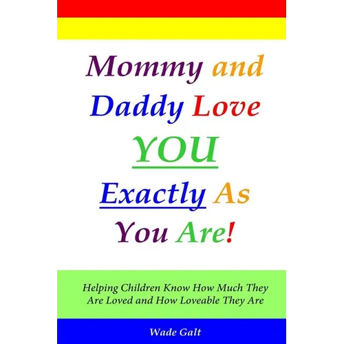 Mommy and Daddy Love You Exactly as You Are!: Helping Children Know How Much They Are Loved and How Loveable They Are